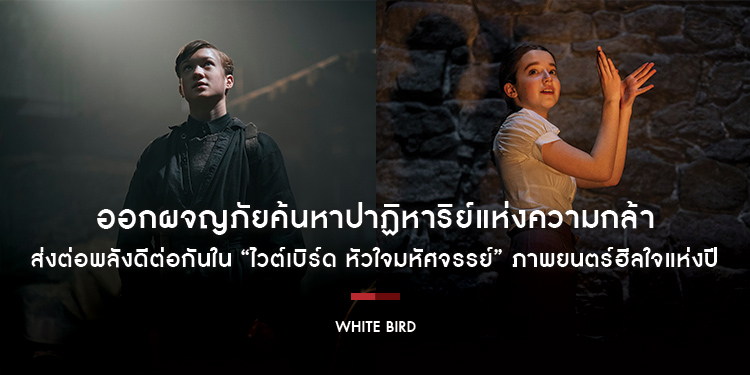 ออกผจญภัยค้นหาปาฏิหาริย์แห่งความกล้า ส่งต่อพลังดีต่อกันใน “White Bird ไวต์เบิร์ด หัวใจมหัศจรรย์” ภาพยนตร์ฮีลใจแห่งปี 31 ตุลาคมนี้ ในโรงภาพยนตร์